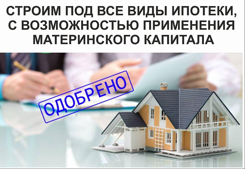 Строим под все виды ипотек с возможностью применения материнского капитала!